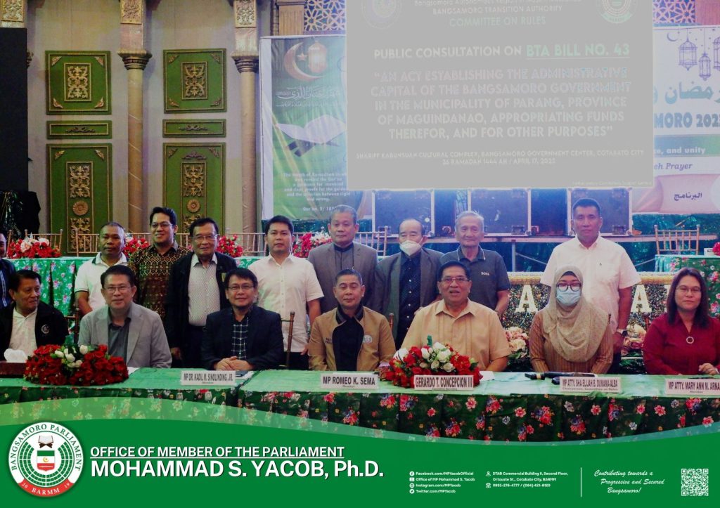 Member of Parliament (MP) Mohammad S. Yacob, Ph.D. attended the Public Consultation on the Proposed BTA Bill No. 43, entitled “𝐀𝐧 𝐀𝐜𝐭 𝐄𝐬𝐭𝐚𝐛𝐥𝐢𝐬𝐡𝐢𝐧𝐠 𝐭𝐡𝐞 𝐀𝐝𝐦𝐢𝐧𝐢𝐬𝐭𝐫𝐚𝐭𝐢𝐯𝐞 𝐂𝐚𝐩𝐢𝐭𝐚𝐥 𝐨𝐟 𝐭𝐡𝐞 𝐁𝐚𝐧𝐠𝐬𝐚𝐦𝐨𝐫𝐨 𝐆𝐨𝐯𝐞𝐫𝐧𝐦𝐞𝐧𝐭 𝐢𝐧 𝐭𝐡𝐞 𝐌𝐮𝐧𝐢𝐜𝐢𝐩𝐚𝐥𝐢𝐭𝐲 𝐨𝐟 𝐏𝐚𝐫𝐚𝐧𝐠, 𝐏𝐫𝐨𝐯𝐢𝐧𝐜𝐞 𝐨𝐟 𝐌𝐚𝐠𝐮𝐢𝐧𝐝𝐚𝐧𝐚𝐨, 𝐀𝐩𝐩𝐫𝐨𝐩𝐫𝐢𝐚𝐭𝐢𝐧𝐠 𝐅𝐮𝐧𝐝𝐬 𝐓𝐡𝐞𝐫𝐞𝐟𝐨𝐫 𝐚𝐧𝐝 𝐟𝐨𝐫 𝐎𝐭𝐡𝐞𝐫 𝐏𝐮𝐫𝐩𝐨𝐬𝐞𝐬.”